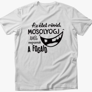 Az élet rövid. Mosolyogj amíg megvannak a fogaid póló