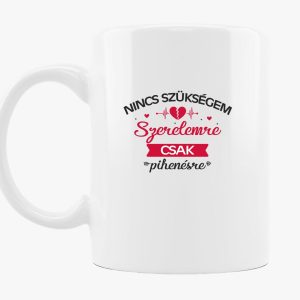 Nincs szükségem szerelemre, csak pihenésre bögre