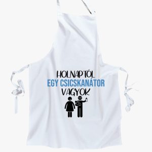 Holnaptól egy csicskanátor vagyok kötény