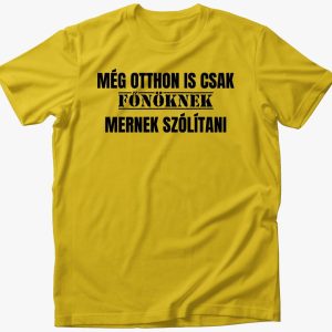 Még otthon is csak főnöknek mernek szólítani póló